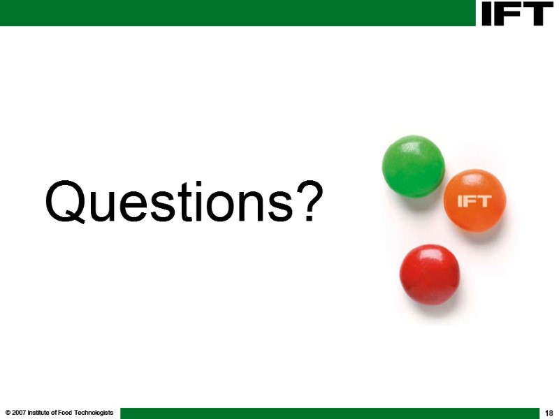 © 2007 Institute of Food Technologists 18 Questions?